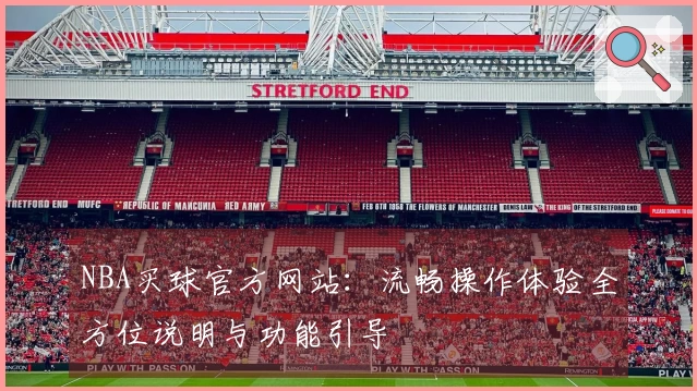 NBA买球官方网站：流畅操作体验全方位说明与功能引导