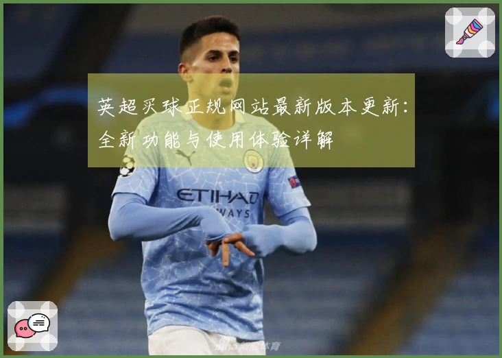 英超买球正规网站最新版本更新：全新功能与使用体验详解
