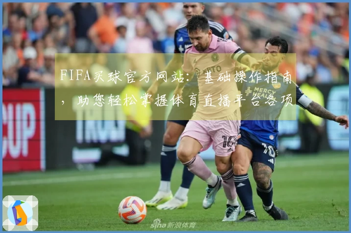 FIFA买球官方网站：基础操作指南，助您轻松掌握体育直播平台各项功能